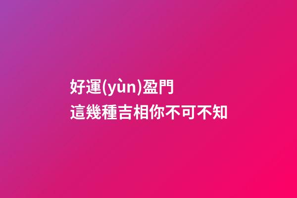 好運(yùn)盈門 這幾種吉相你不可不知